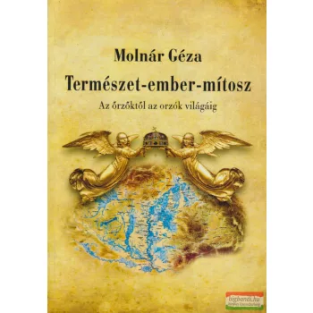   Molnár Géza - Természet-ember-mítosz - Az őrzőktől az orzók világáig