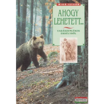   Mikó István - Ahogy lehetett... - Vadászemlékek Erdélyből (aláírt példány)