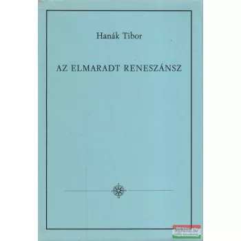 Hanák Tibor - Az elmaradt reneszánsz