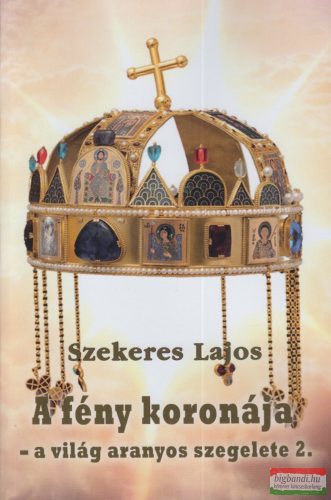 Szekeres Lajos - A fény koronája - a világ aranyos szegelete 2.