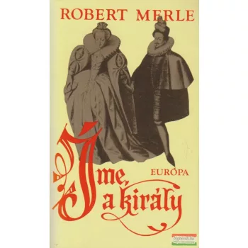 Robert Merle - Íme, a király!