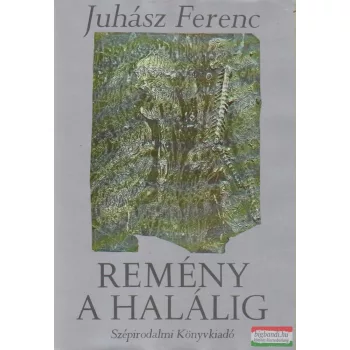 Juhász Ferenc - Remény a halálig
