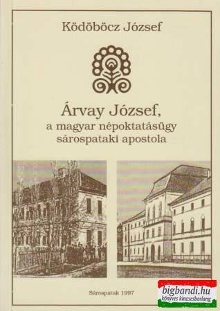 Árvay József, a magyar népoktatásügy sárospataki apostola