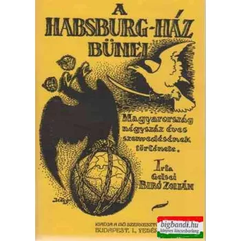   A Habsburg-ház bűnei - Magyarország négyszáz éves szenvedésének története