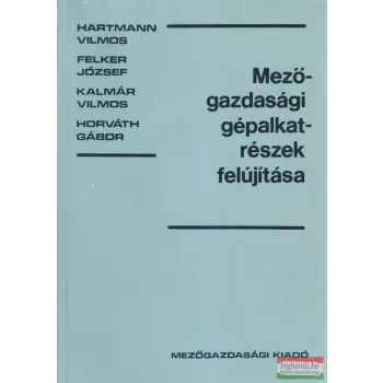   Hartmann Vilmos, Horváth Gábor, Kalmár Vilmos, Felker József - Mezőgazdasági gépalkatrészek felújítása