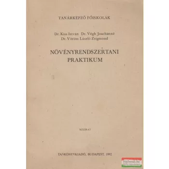  Dr. Kiss István, Dr. Végh Joachimné, Dr. Vöröss László Zsigmond - Növényrendszertani praktikum