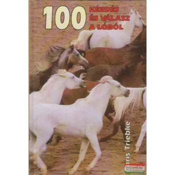 Chris Triebke - 100 kérdés és válasz a lóról