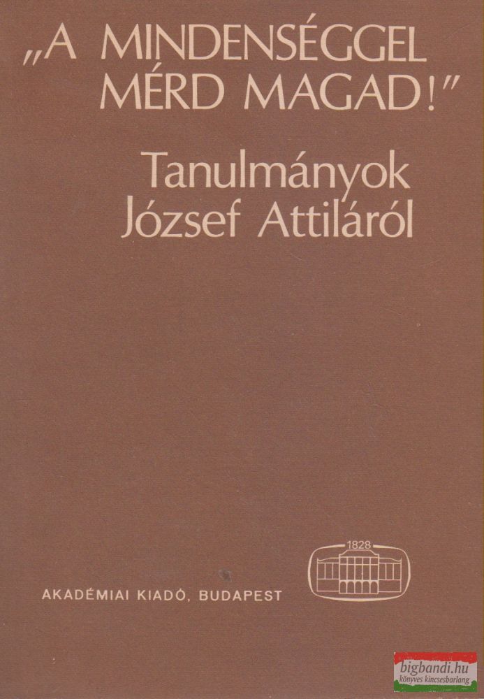 B. Csáky Edit szerk. - "A mindenséggel mérd magad!" - Tanulmányok József Attiláról