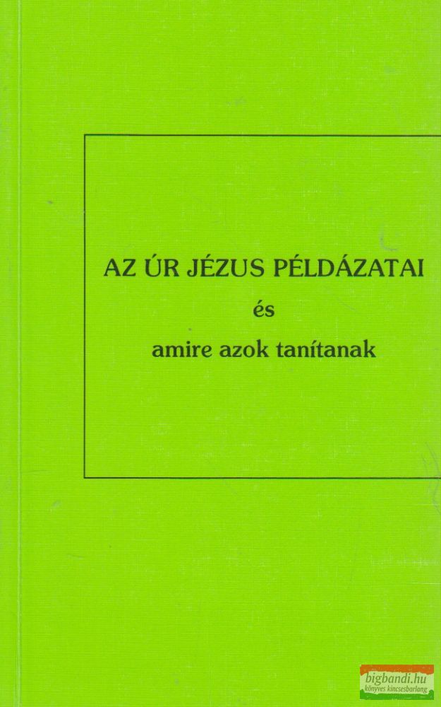 Az Úr Jézus példázatai és amire azok tanítanak