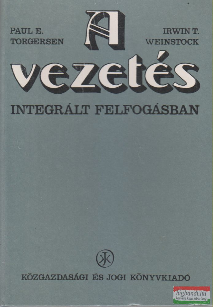 Paul E. Torgersen, Irwin T. Weinstock - A vezetés integrált felfogásban