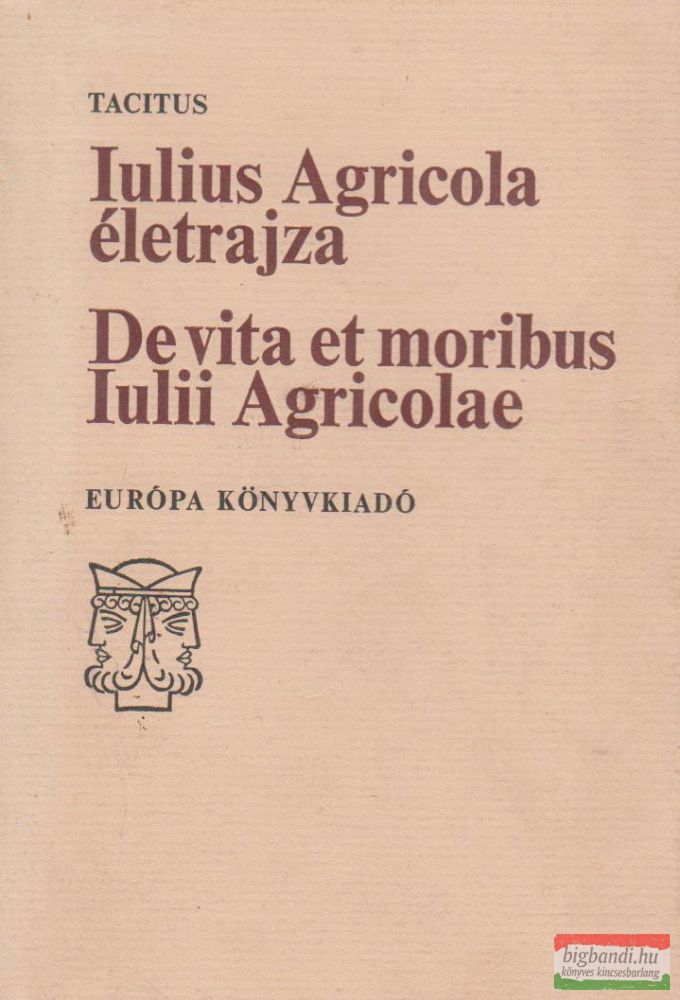 Iulius Agricola életrajza / De vita et moribus Iulii Agricolae Iulius Agricola életrajza / De vita et moribus Iulii Agricolae