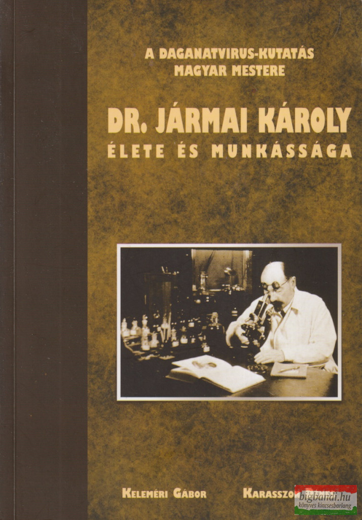 A daganatvírus-kutatás magyar mestere Dr. Jármai Károly élete és munkássága