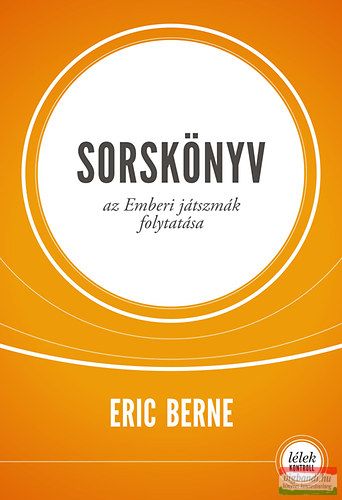Eric Berne - Sorskönyv - Az emberi játszmák folytatása Eric Berne - Sorskönyv - Az emberi játszmák folytatása