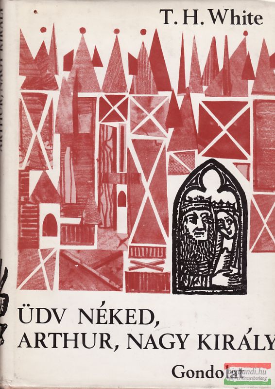 Terence Hanbury White - Üdv néked, Arthur, nagy király