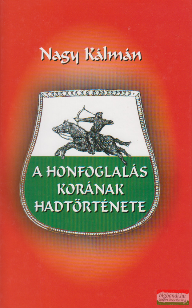 Nagy Kálmán - A honfoglalás korának hadtörténete