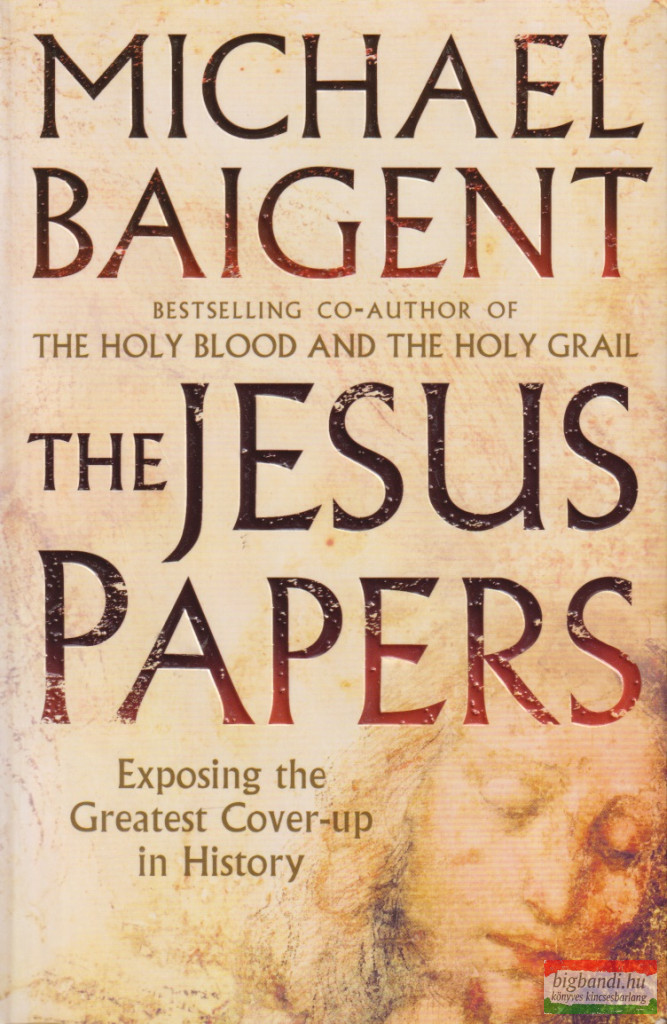 Michael Baigent - The Jesus Papers - Exposing the Greatest Cover-up in History Michael Baigent - The Jesus Papers - Exposing the Greatest Cover-up in History