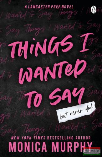 Monica Murphy - Things I Wanted To Say (A Lancaster Prep Novel) Monica Murphy - Things I Wanted To Say (A Lancaster Prep Novel)