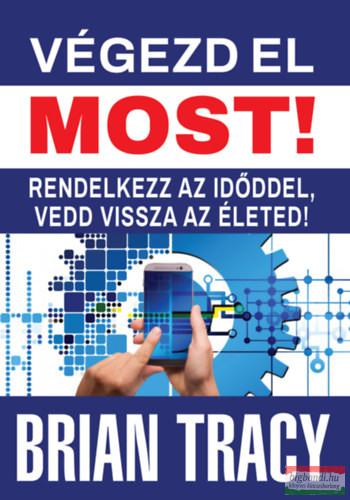 Brian Tracy - Végezd el most! - Rendelkezz az időddel, vedd vissza az életed