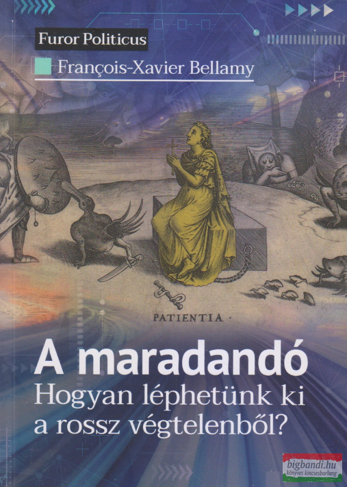 Francois-Xavier Bellamy - A maradandó - Hogyan léphetünk ki a rossz végtelenből?