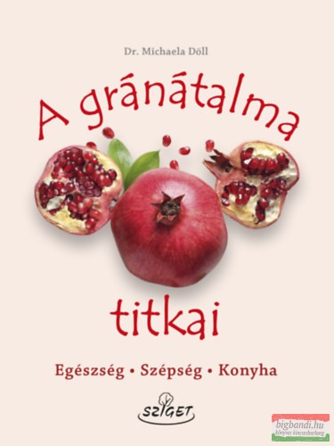Dr. Michaela Döll - A gránátalma titkai - Egészség, szépség, konyha
