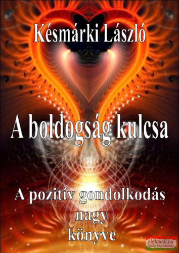 Késmárki László - A boldogság kulcsa - A pozitív gondolkodás nagy könyve