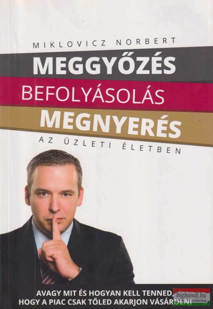 Miklovicz Norbert - Meggyőzés, ​befolyásolás, megnyerés az üzleti életben