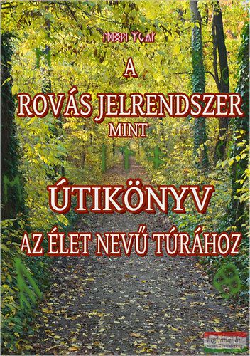 Juhász Zsolt - A rovás jelrendszer, mint útikönyv Az élet nevű túrához