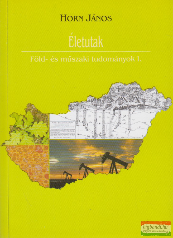 Horn János szerk. - Életutak - Föld- és műszaki tudományok I.