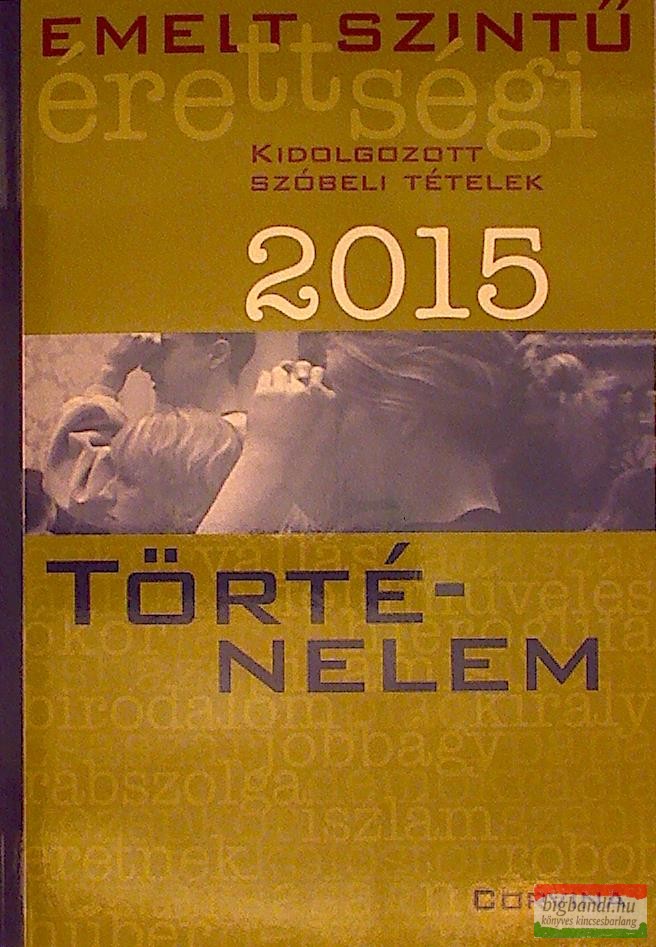 Emelt szintű érettségi 2015 - Történelem, kidolgozott szóbeli tételek
