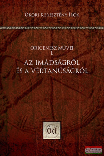 Az imádságról és a vértanúságról - Órigenész művei I.