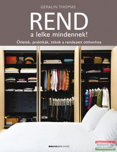 Geralin Thomas - Rend a lelke mindennek! - Ötletek, praktikák, titkok a rendezett otthonhoz