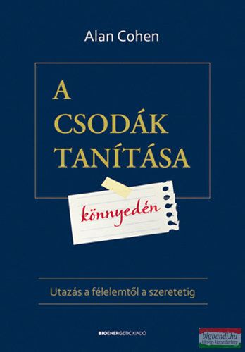 Alan Cohen - A csodák tanítása könnyedén - Utazás a félelemtől a szeretetig