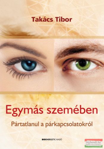 Takács Tibor - Egymás szemében - Pártatlanul a párkapcsolatokról