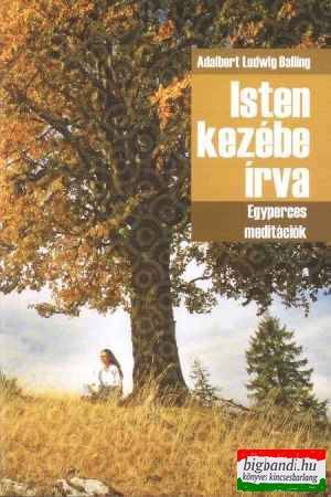 Adalbert Ludwig Balling - Isten kezébe írva - Egyperces meditációk