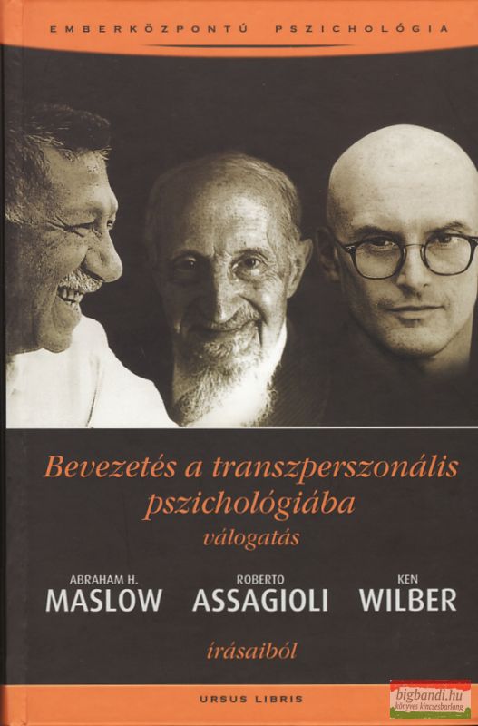 Abraham H. Maslow - Roberto Assagioli - Ken Wilber - Bevezetés a transzperszonális pszichológiába