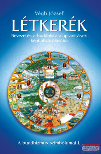 Végh József - Létkerék - Bevezetés a buddhista alaptanítások képi ábrázolásába