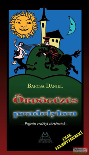 Barcsa Dániel - Ördögűzés pendelyben - Pajzán erdélyi történetek