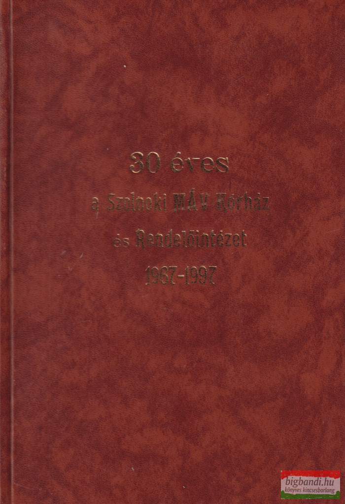 Dr. Lőke Miklós szerk. - 30 éves a Szolnoki MÁV Kórház és Rendelőintézet 1967-1997